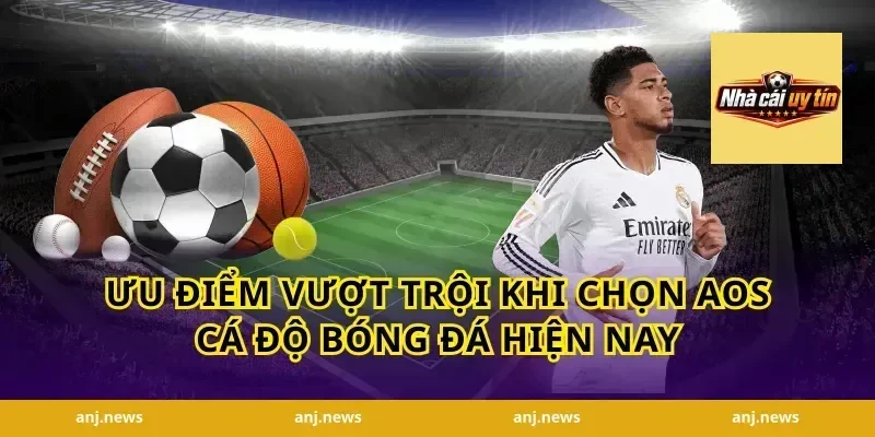 Ưu Điểm Vượt Trội Khi Chọn AOS Cá Độ Bóng Đá Hiện Nay