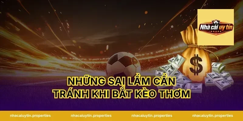 Những Sai Lầm Cần Tránh Khi Bắt Kèo Thơm