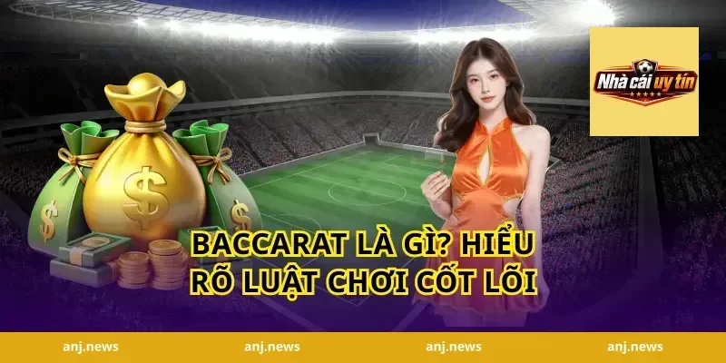 Baccarat Là Gì? Hiểu Rõ Luật Chơi Cốt Lõi