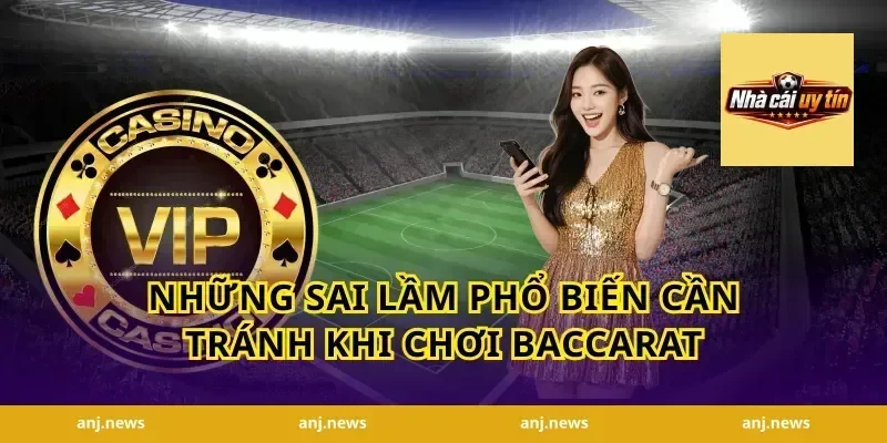 Những Sai Lầm Phổ Biến Cần Tránh Khi Chơi Baccarat