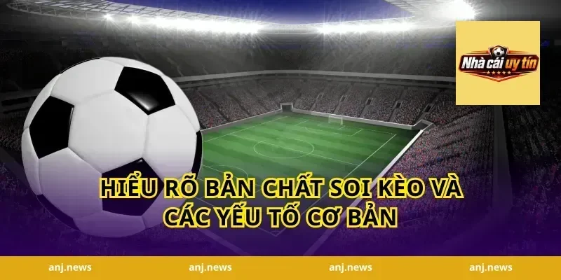 hiểu rõ bản chất soi kèo và các yếu tố cơ bản