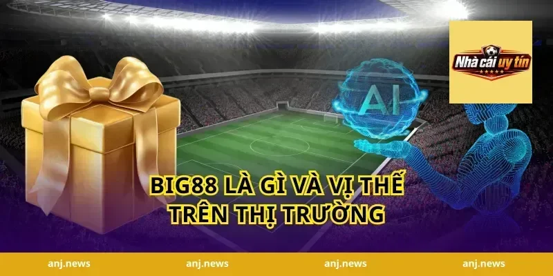 Big88 Là Gì Và Vị Thế Trên Thị Trường