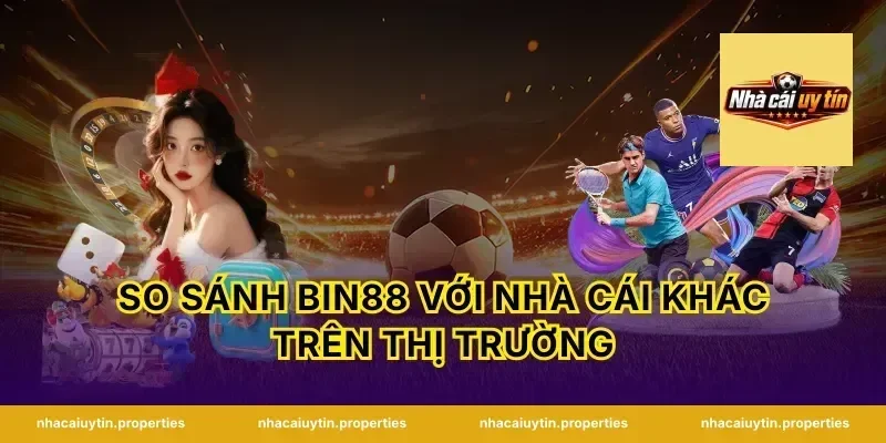 So Sánh Bin88 Với Nhà Cái Khác Trên Thị Trường