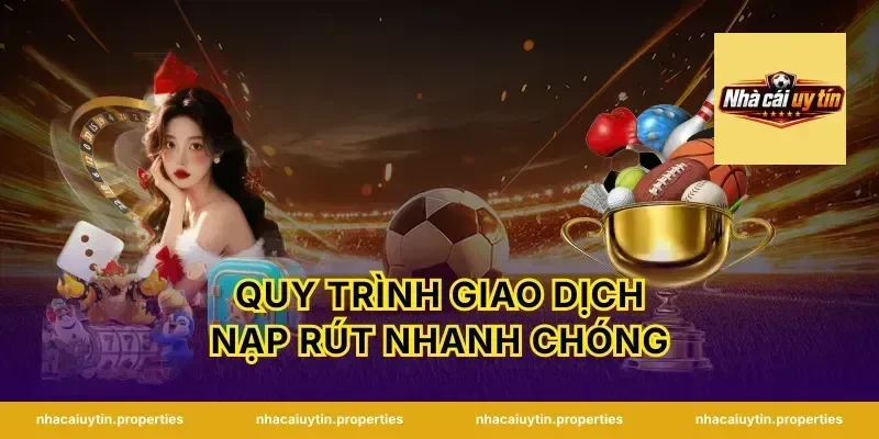 Quy Trình Giao Dịch Nạp Rút Nhanh Chóng