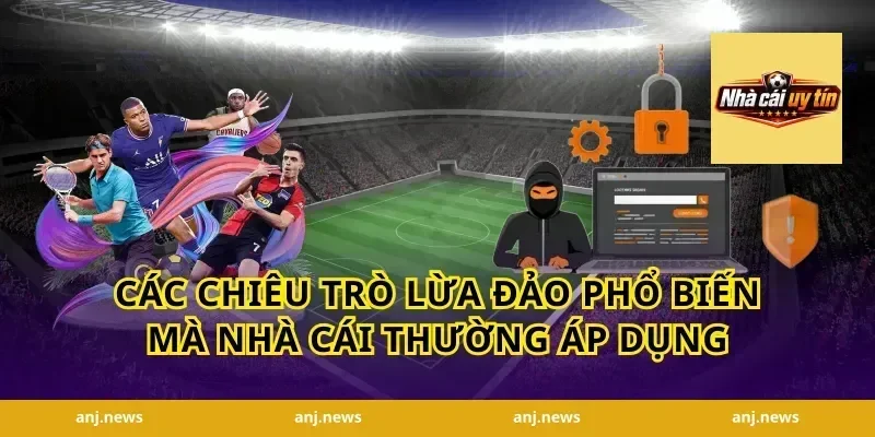 Các Chiêu Trò Lừa Đảo Phổ Biến Mà Nhà Cái Thường Áp Dụng
