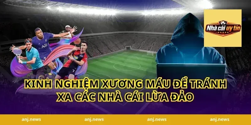 Kinh Nghiệm Xương Máu Để Tránh Xa Các Nhà Cái Lừa Đảo