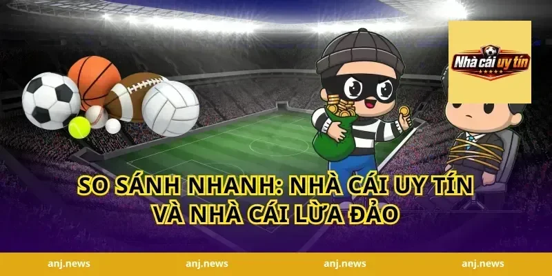 So Sánh Nhanh: Nhà Cái Uy Tín Và Nhà Cái Lừa Đảo