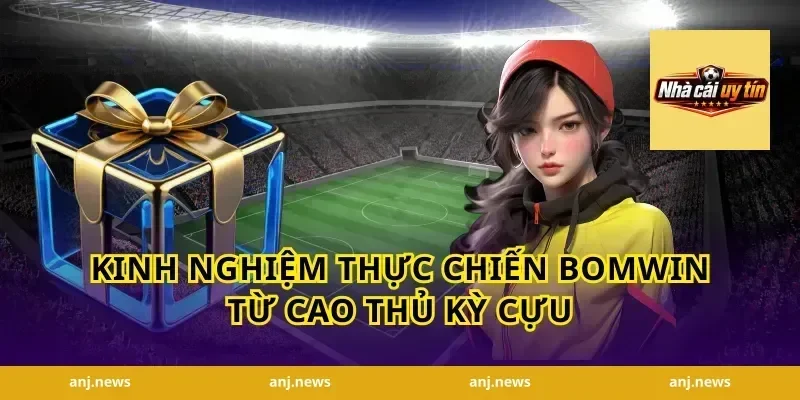 Kinh nghiệm thực chiến Bomwin từ cao thủ kỳ cựu