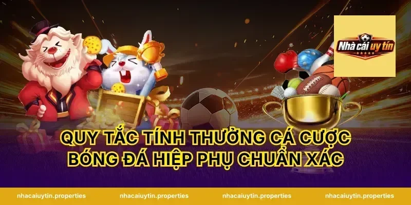 Quy tắc tính thưởng cá cược bóng đá hiệp phụ chuẩn xác