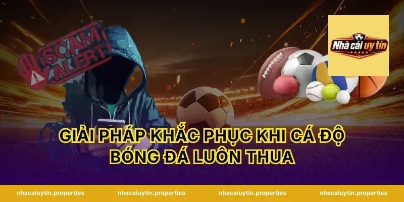 Giải Pháp Khắc Phục Khi Cá Độ Bóng Đá Luôn Thua