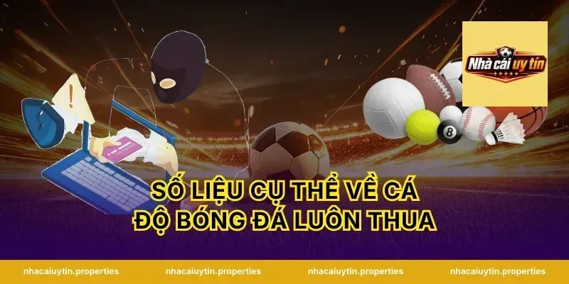 Số Liệu Cụ Thể Về Cá Độ Bóng Đá Luôn Thua