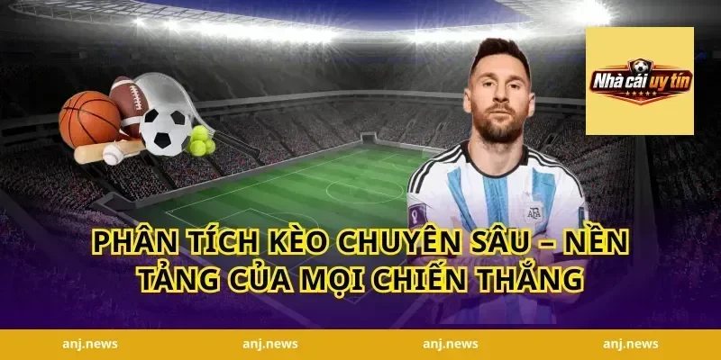 Phân tích kèo chuyên sâu – Nền tảng của mọi chiến thắng