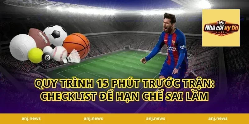 Quy trình 15 phút trước trận: checklist để hạn chế sai lầm