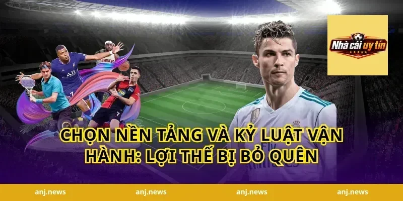 Chọn nền tảng và kỷ luật vận hành: lợi thế bị bỏ quên