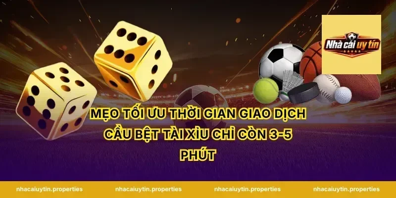 Mẹo tối ưu thời gian giao dịch cầu bệt tài xỉu chỉ còn 3-5 phút