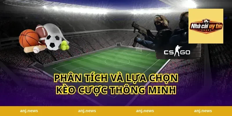 Phân tích và lựa chọn kèo cược thông minh