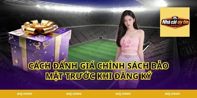 Cách Đánh Giá Chính Sách Bảo Mật Trước Khi Đăng Ký