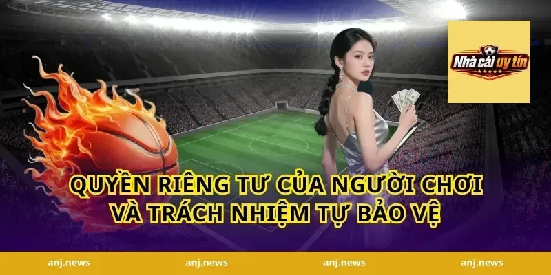 Quyền Riêng Tư Của Người Chơi Và Trách Nhiệm Tự Bảo Vệ
