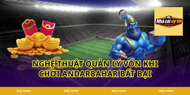 Nghệ thuật quản lý vốn khi chơi AndarBahar bất bại