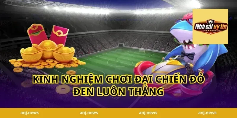 Kinh nghiệm chơi đại chiến đỏ đen luôn thắng