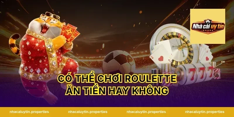 Có Thể Chơi Roulette Ăn Tiền Hay Không