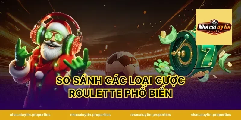 So Sánh Các Loại Cược Roulette Phổ Biến