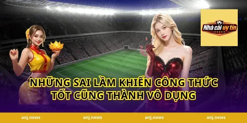 Những sai lầm khiến công thức tốt cũng thành vô dụng