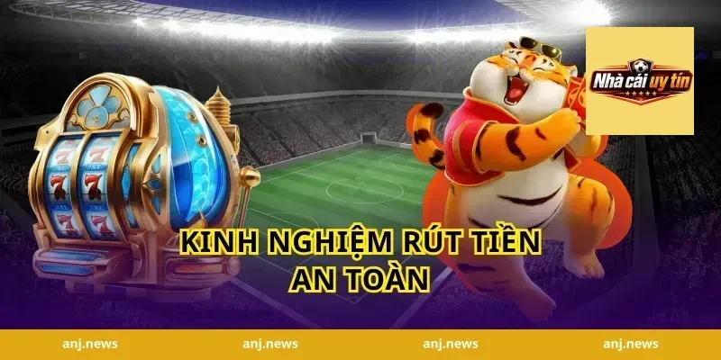 Kinh Nghiệm Rút Tiền An Toàn