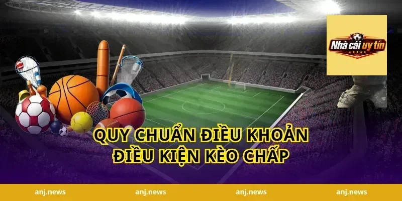 Quy chuẩn điều khoản điều kiện kèo chấp