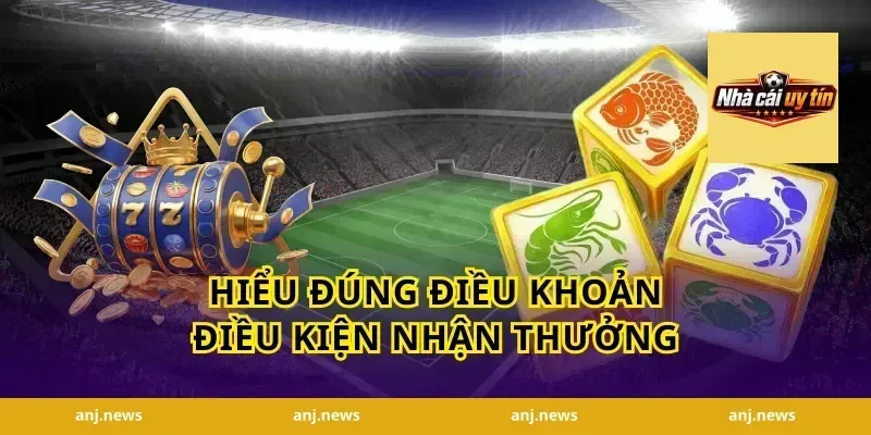 Hiểu đúng điều khoản điều kiện nhận thưởng
