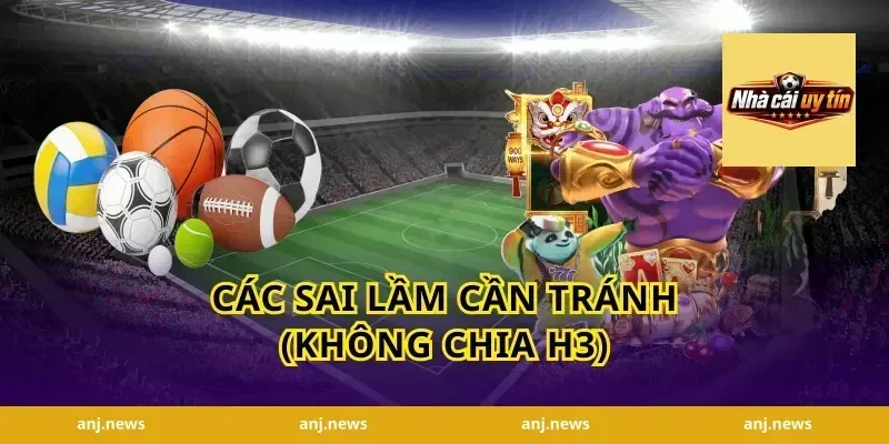Các sai lầm cần tránh (Không chia H3)