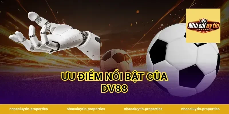 Ưu Điểm Nổi Bật Của DV88
