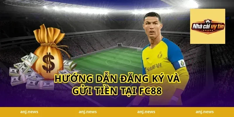 Hướng Dẫn Đăng Ký Và Gửi Tiền Tại FC88