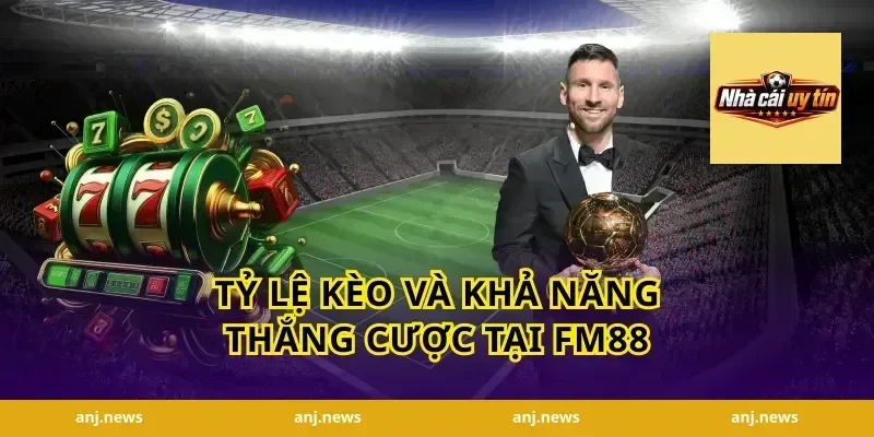 Tỷ Lệ Kèo Và Khả Năng Thắng Cược Tại FM88