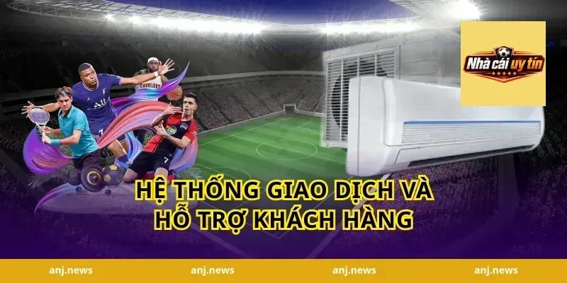 Hệ Thống Giao Dịch Và Hỗ Trợ Khách Hàng