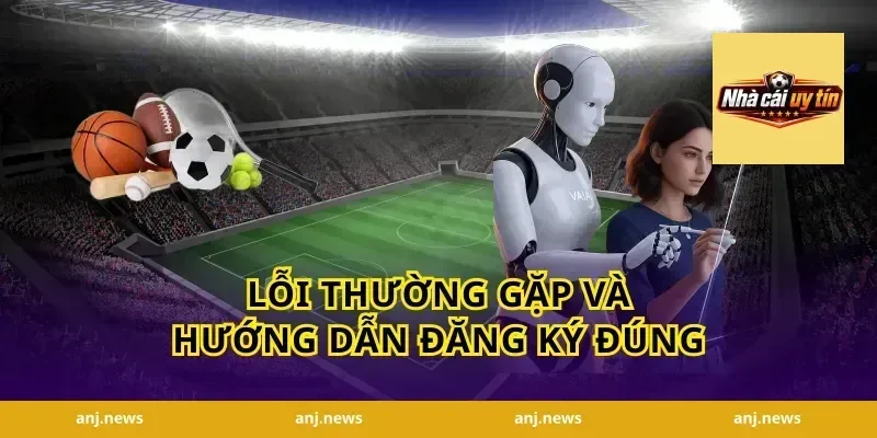 Lỗi thường gặp và hướng dẫn đăng ký đúng