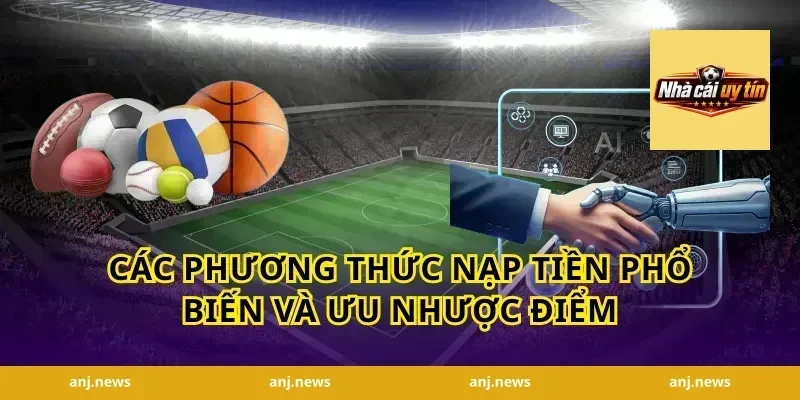 Các phương thức nạp tiền phổ biến và ưu nhược điểm