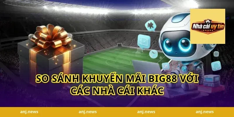 So Sánh Khuyến Mãi Big88 Với Các Nhà Cái Khác