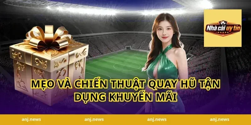 Mẹo và chiến thuật quay hũ tận dụng khuyến mãi