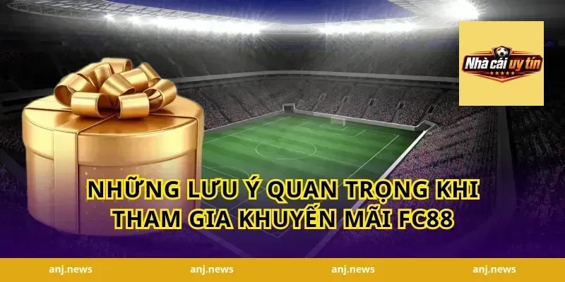 Những lưu ý quan trọng khi tham gia khuyến mãi FC88