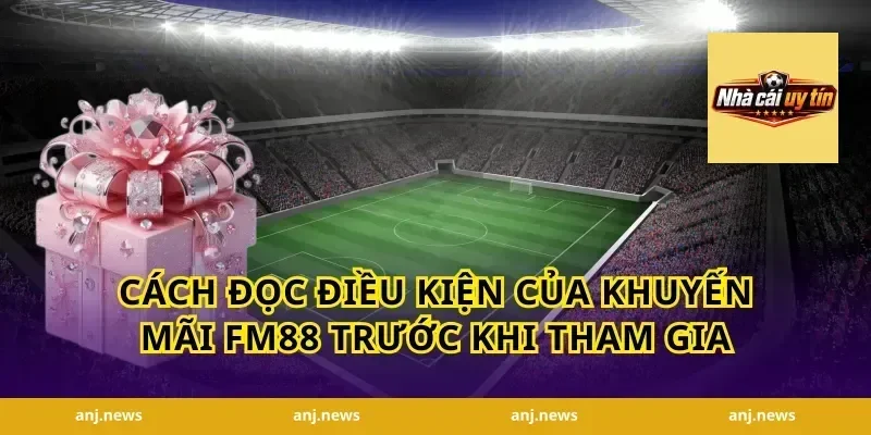 Cách đọc điều kiện của khuyến mãi FM88 trước khi tham gia