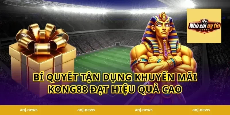 Bí quyết tận dụng khuyến mãi Kong88 đạt hiệu quả cao
