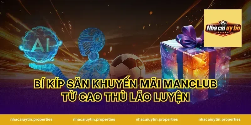 Bí kíp săn khuyến mãi Manclub từ cao thủ lão luyện