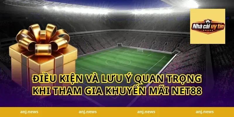 Điều Kiện Và Lưu Ý Quan Trọng Khi Tham Gia Khuyến Mãi Net88