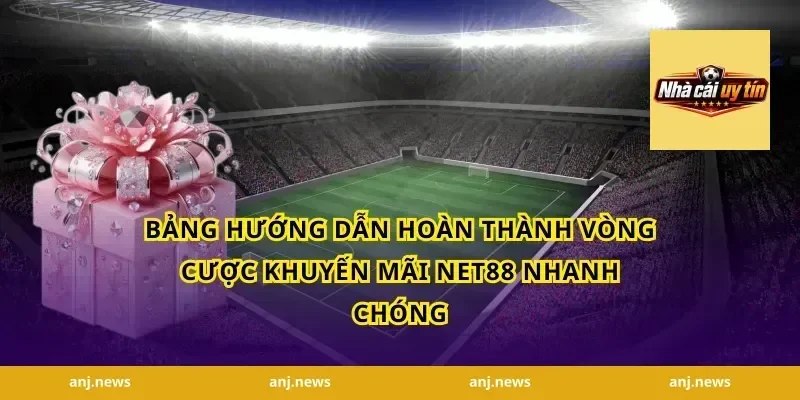 Bảng Hướng Dẫn Hoàn Thành Vòng Cược Khuyến Mãi Net88 Nhanh Chóng
