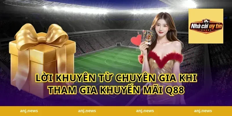 Lời Khuyên Từ Chuyên Gia Khi Tham Gia Khuyến Mãi Q88