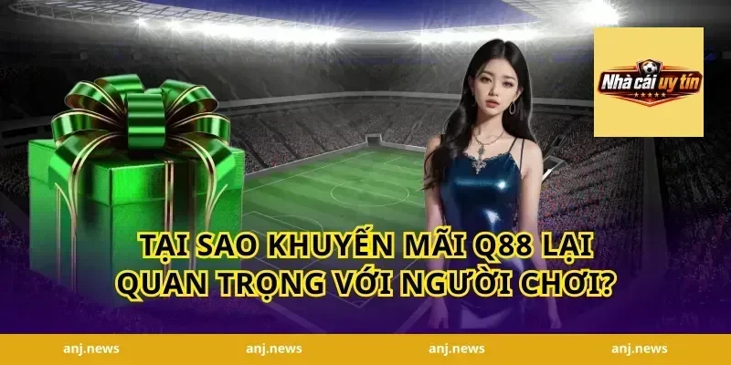 Tại Sao Khuyến Mãi Q88 Lại Quan Trọng Với Người Chơi?