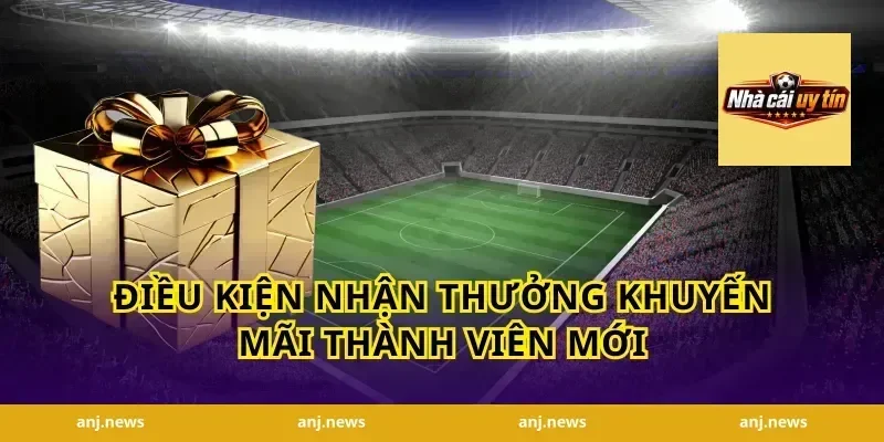 Điều kiện nhận thưởng khuyến mãi thành viên mới