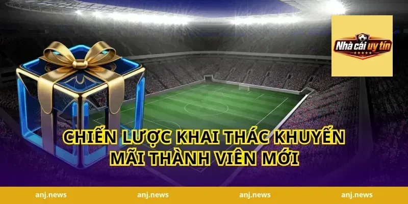 Chiến lược khai thác khuyến mãi thành viên mới
