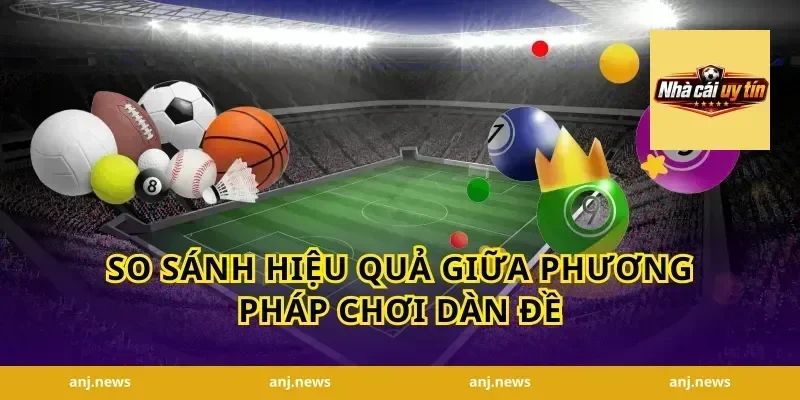 So Sánh Hiệu Quả Giữa Phương Pháp Chơi Dàn Đề